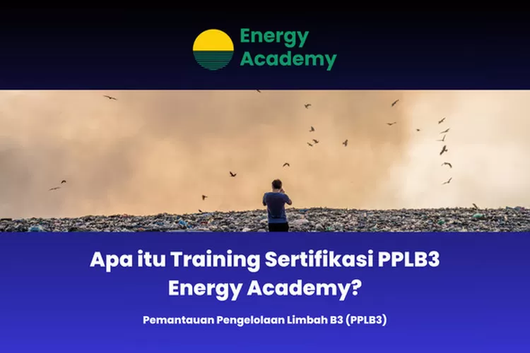 Pelatihan Sertifikasi Akademi Energi PPLB3: Meningkatkan Kompetensi Pengelolaan Limbah B3