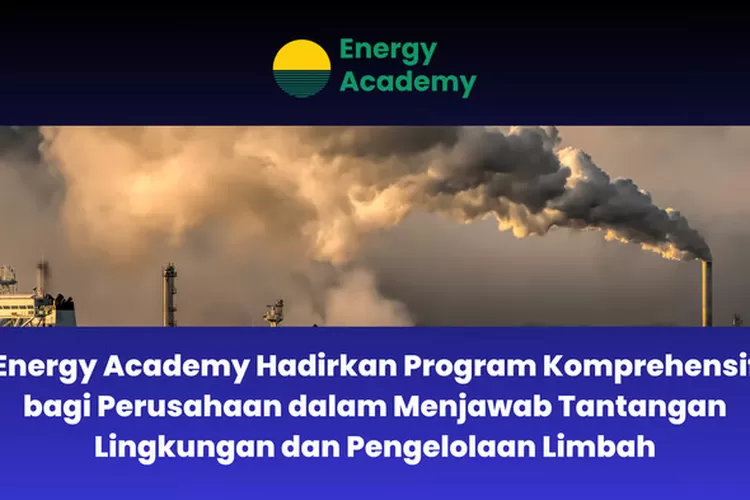 Akademi Energi: Solusi Pelatihan untuk Tantangan Lingkungan & Limbah Industri