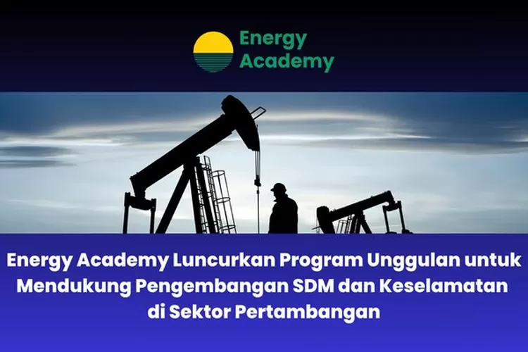 Akademi Energi Memperkuat SDM dan Keselamatan di Industri Pertambangan