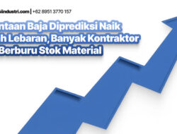 Permintaan Baja Diprediksi Naik Setelah Lebaran, Banyak Kontraktor Mulai Berburu Stok Material